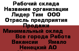 Рабочий склада › Название организации ­ Лидер Тим, ООО › Отрасль предприятия ­ Продажи › Минимальный оклад ­ 14 000 - Все города Работа » Вакансии   . Ямало-Ненецкий АО,Муравленко г.